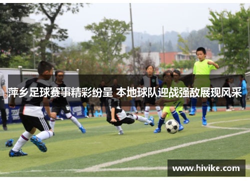 萍乡足球赛事精彩纷呈 本地球队迎战强敌展现风采