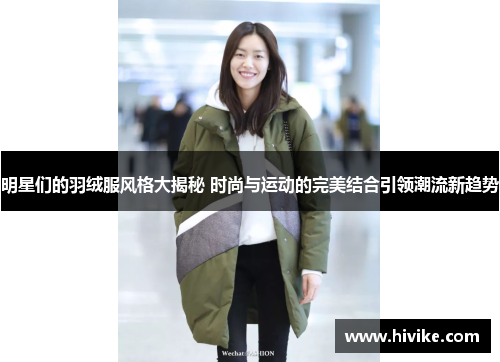 明星们的羽绒服风格大揭秘 时尚与运动的完美结合引领潮流新趋势